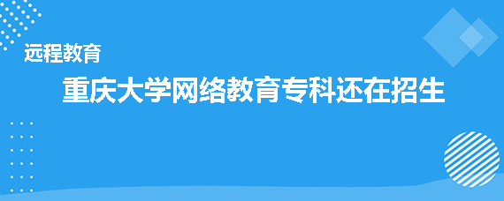 重庆大学网络教育专科还在招生吗