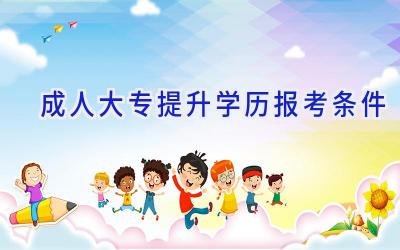 成人大专提升学历报考条件