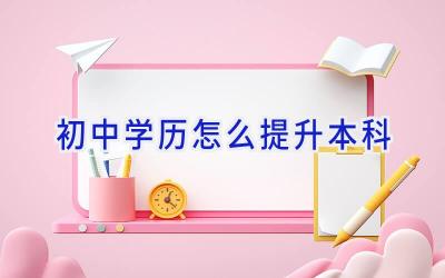 初中学历怎么提升本科