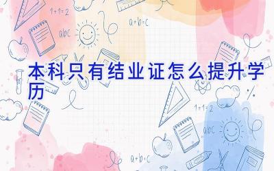 本科只有结业证怎么提升学历