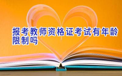 报考教师资格证考试有年龄限制吗