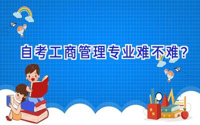 自考工商管理专业难不难？
