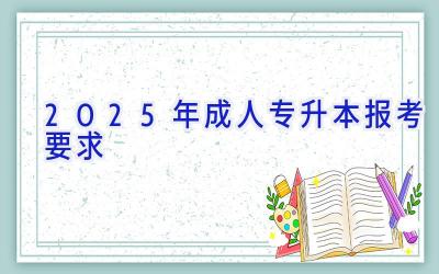 2025年成人专升本报考要求