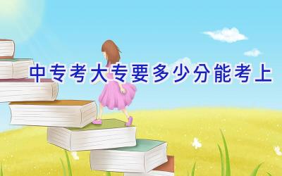中专考大专要多少分能考上