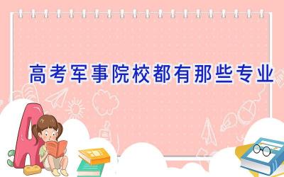 高考军事院校都有那些专业