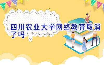 四川农业大学网络教育取消了吗