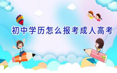 初中学历怎么报考成人高考