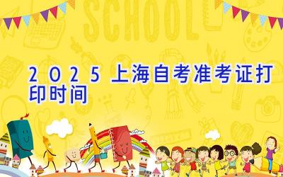 2025上海自考准考证打印时间