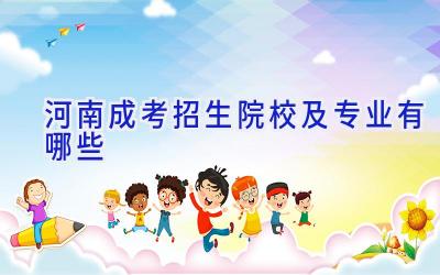 河南成考招生院校及专业有哪些