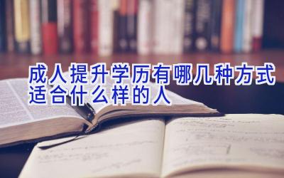 成人提升学历有哪几种方式 适合什么样的人