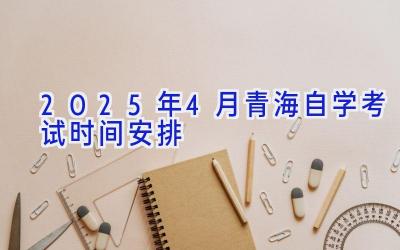 2025年4月青海自学考试时间安排
