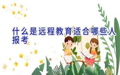 什么是远程教育 适合哪些人报考