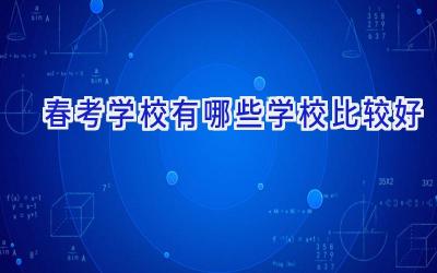 春考学校有哪些学校比较好