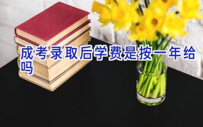 成考录取后学费是按一年给吗
