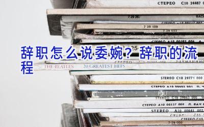 辞职怎么说委婉？辞职的流程