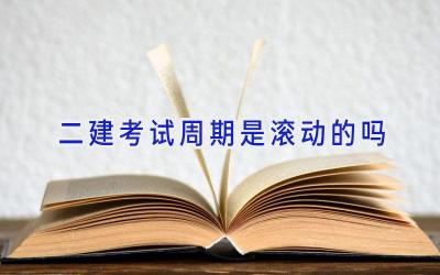 二建考试周期是滚动的吗