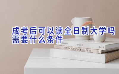 成考后可以读全日制大学吗 需要什么条件