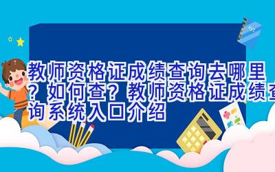 教师资格证成绩查询去哪里？如何查？教师资格证成绩查询系统入口介绍