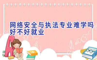 网络安全与执法专业难学吗 好不好就业
