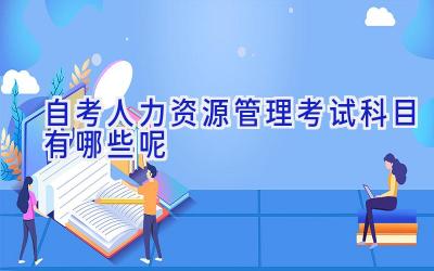 自考人力资源管理考试科目有哪些呢