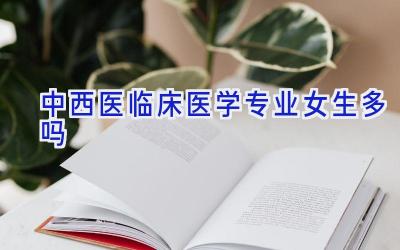中西医临床医学专业女生多吗