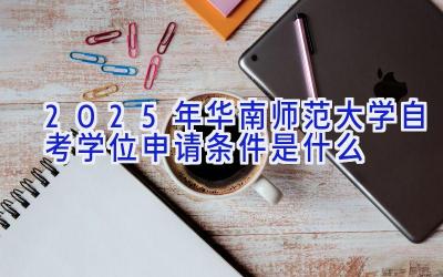 2025年华南师范大学自考学位申请条件是什么