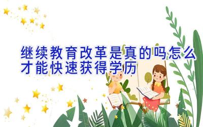 继续教育改革是真的吗 怎么才能快速获得学历