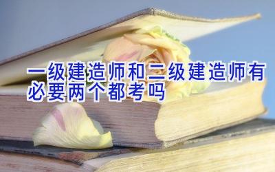 一级建造师和二级建造师有必要两个都考吗