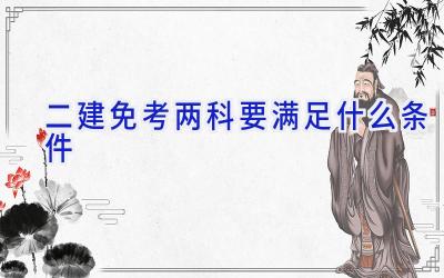二建免考两科要满足什么条件