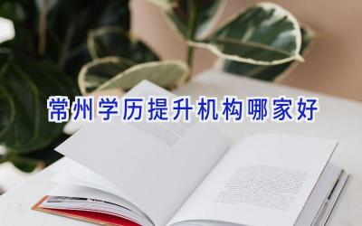 常州学历提升机构哪家好