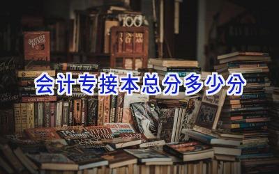 会计专接本总分多少分