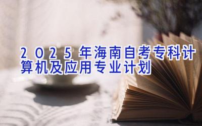 2025年海南自考专科计算机及应用专业计划