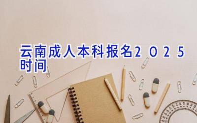 云南成人本科报名2025时间