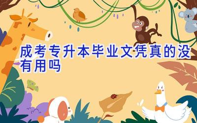 成考专升本毕业文凭真的没有用吗