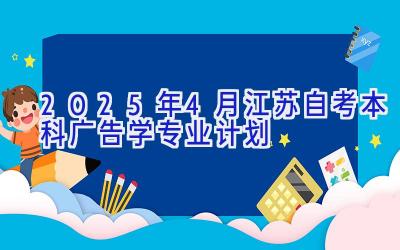 2025年4月江苏自考本科广告学专业计划