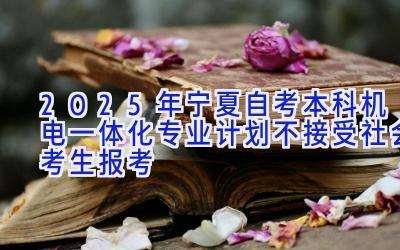 2025年宁夏自考本科机电一体化专业计划-不接受社会考生报考