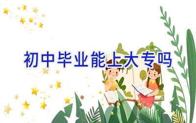 初中毕业能上大专吗