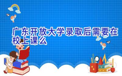 广东开放大学录取后需要在校上课么