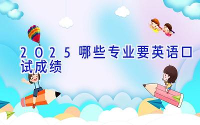 2025哪些专业要英语口试成绩