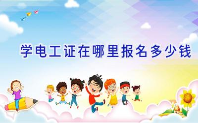 学电工证在哪里报名多少钱
