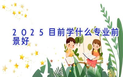 2025目前学什么专业前景好