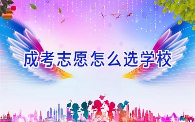 成考志愿怎么选学校