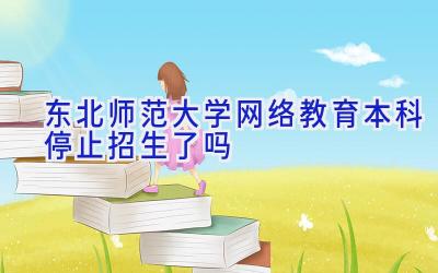 东北师范大学网络教育本科停止招生了吗