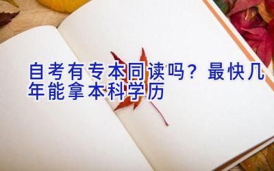 自考有专本同读吗？最快几年能拿本科学历