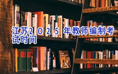 江苏2025年教师编制考试时间