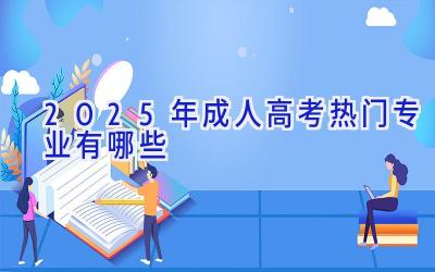 2025年成人高考热门专业有哪些