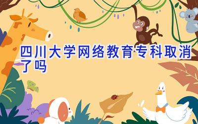 四川大学网络教育专科取消了吗