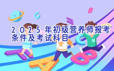 2025年初级营养师报考条件及考试科目