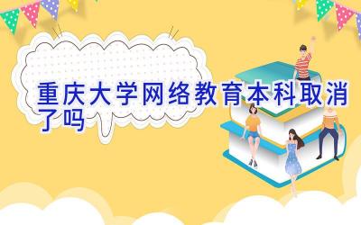 重庆大学网络教育本科取消了吗