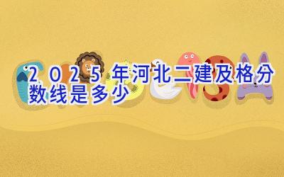 2025年河北二建及格分数线是多少